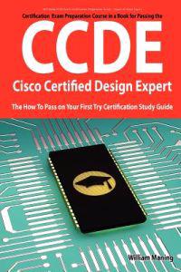CCDE - Cisco Certified Design Expert Exam Preparation Course in a Book for Passing the CCDE Exam - The How To Pass on Your First Try Certification Study Guide