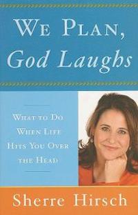 We Plan, God Laughs: 10 Steps to Finding Your Divine Path When Life Is Not Turning Out Like You Wanted