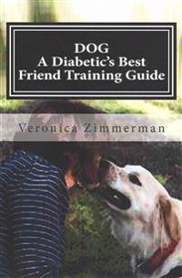 Dog a Diabetic's Best Friend Training Guide: Train Your Own Diabetic and Glycemic Alert Dog