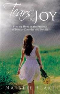 Tears to Joy: Finding Hope in the Presence of Bipolar Disorder and Suicide