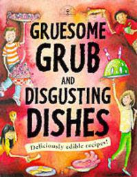 Gruesome Grub & Disgusting Dishes