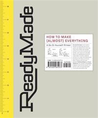 Readymade: How to Make [Almost] Everything: A Do-It-Yourself Primer