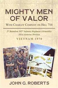 Mighty Men of Valor: With Charlie Company on Hill 714-Vietnam, 1970