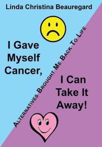 I Gave Myself Cancer, I Can Take It Away!