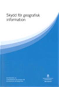Skydd för geografisk information : betänkande från Utredningen om lagen om skydd för geografisk information SOU 2013:51