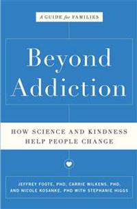 Beyond Addiction: How Science and Kindness Help People Change: A Guide for Families