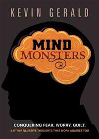 Mind Monsters: Conquering Fear, Worry, Guilt & Other Negative Thoughts That Work Against You