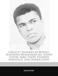 Greatest Rivalries in Boxing: Featuring Muhammad Ali, Sonny Liston, Mike Tyson, Evander Holyfield, and Lennox Lewis