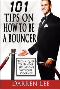 101 Tips on How to Be a Bouncer: Techniques to Handle Situations Without Violence