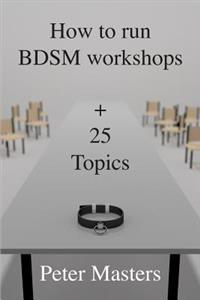 How to Run Bdsm Workshops Plus 25 Topics