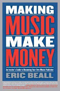 Making Music Make Money: An Insider's Guide to Becoming Your Own Music Publisher