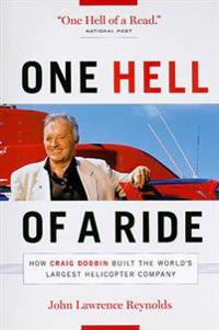 One Hell of a Ride: How Craig Dobbin Built the World's Largest Helicopter Company