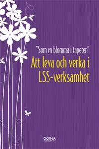Som en blomma i tapeten : att leva och verka i LSS-verksamhet (10-pack)