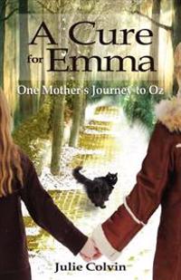 A Cure for Emma, One Mother's Journey to Oz