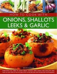 How to Cook With Onions, Shallots, Leeks & Garlic