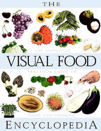 The Visual Food Encyclopedia: The Definitive Practical Guide to Food and Cooking