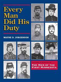 Every Man Did His Duty: Pictures & Stories of the Men of the First Minnesota