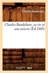 Charles Baudelaire, Sa Vie Et Son Oeuvre