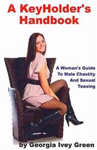 A Keyholder's Handbook: A Woman's Guide to Male Chastity