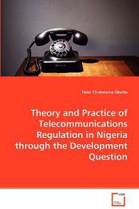 Theory and Practice of Telecommunications Regulation in Nigeria Through the Development Question