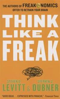 Think Like a Freak Intl: The Authors of Freakonomics Offer to Retrain Your Brain