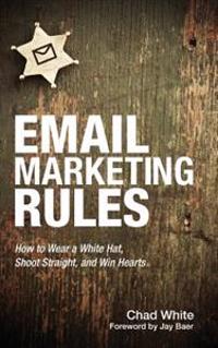 Email Marketing Rules: How to Wear a White Hat, Shoot Straight, and Win Hearts