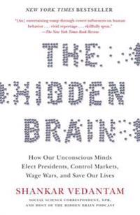 The Hidden Brain: How Our Unconscious Minds Elect Presidents, Control Markets, Wage Wars, and Save Our Lives