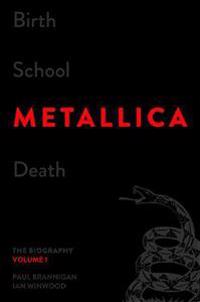 Birth School Metallica Death, Volume 1: The Biography