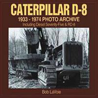 Caterpillar D-8 1933-1974 Photo Archive: Including Diesel Seventy-Five and Rd-8