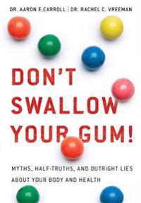 Don't Swallow Your Gum!: Myths, Half-Truths, and Outright Lies about Your Body and Health