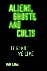 Aliens, Ghosts, and Cults: Legends We Live