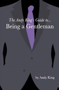 The Andy King's Guide To... Being a Gentleman