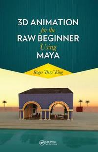 3D Animation for the Raw Beginner Using Maya