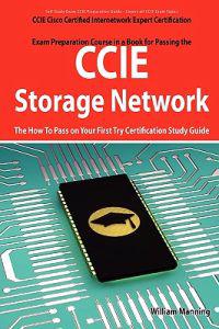 CCIE Cisco Certified Internetwork Expert Storage Networking Certification Exam Preparation Course in a Book for Passing the CCIE Exam - The How to Pas
