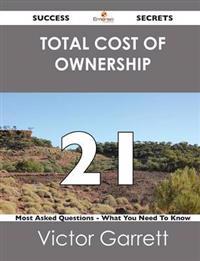 Total Cost of Ownership 21 Success Secrets - 21 Most Asked Questions on Total Cost of Ownership - What You Need to Know