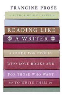 Reading Like a Writer: A Guide for People Who Love Books and for Those Who Want to Write Them