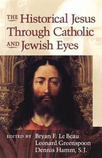 The Historical Jesus Through Catholic and Jewish Eyes