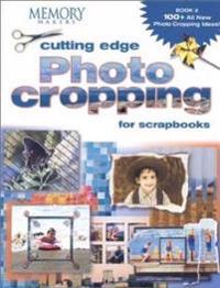 Cutting Edge Photo Cropping for Scrapbooks: Book 2