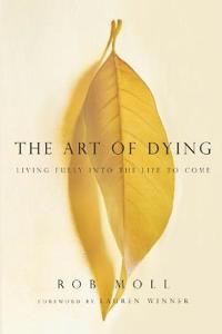 The Art of Dying: Living Fully Into the Life to Come