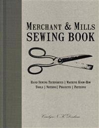 Merchant & Mills Sewing Book: Hand Sewing Techniques / Machine Know-How / Tools / Notions / Projects / Patterns