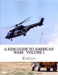 A Kids Guide to American Wars - Volume 3: Vietnam War to the War in Afganistan