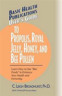 Basic Health Publications User's Guide To Propolis, Royal Jelly, Honey, and Bee Pollen