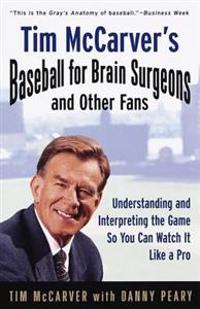 Tim McCarver's Baseball for Brain Surgeons and Other Fans: Understanding and Intrepreting the Game So You Can Watch It Like a Pro