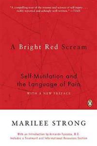 A Bright Red Scream: Self-Mutilation and the Language of Pain