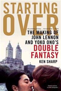 Starting Over: The Making of John Lennon and Yoko Ono's Double Fantasy