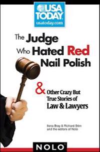 The Judge Who Hated Red Nail Polish: And Other Crazy But True Stories of Law & Lawyers