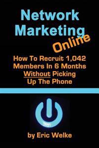 Network Marketing Online: How to Recruit 1,042 MLM Members in 6 Months Without Picking Up the Phone