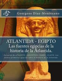 Atlantida - Egipto . Las Fuentes Egipcias de La Historia de La Atlantida.: Extractos de Atlantis - Aegyptius Codex . Clavis. Las Fuentes Primarias Egi