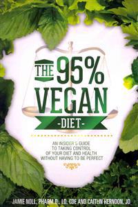 The 95% Vegan Diet: An Insider's Guide to Taking Control of Your Diet and Health Without Having to Be Perfect