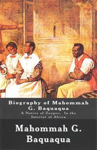 Biography of Mahommah G. Baquaqua: A Native of Zoogoo, in the Interior of Africa